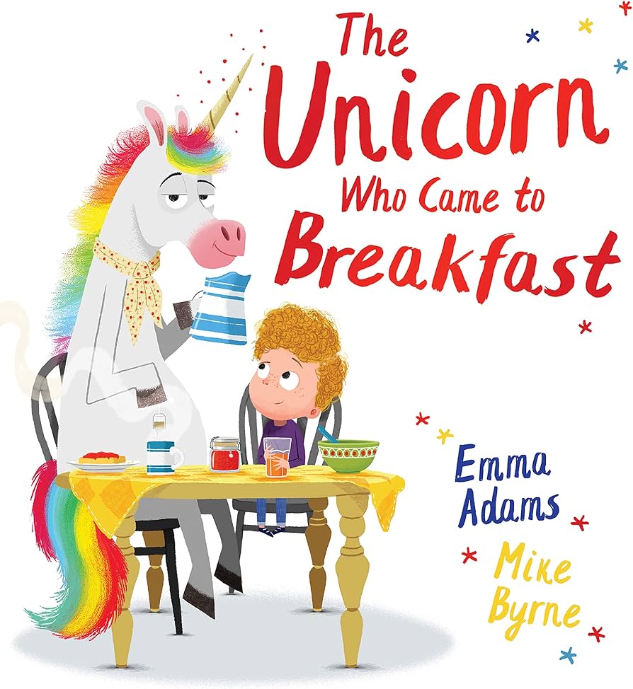 The Unicorn Who Came to Breakfast- Emma Adams and Mike Byrne