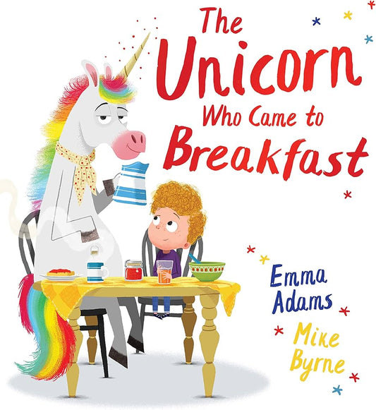 The Unicorn Who Came to Breakfast- Emma Adams and Mike Byrne